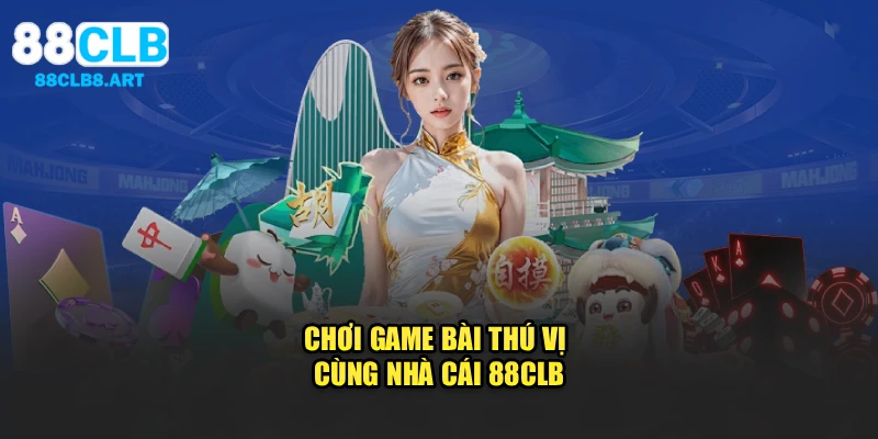 Chơi game bài thú vị cùng nhà cái 88CLB